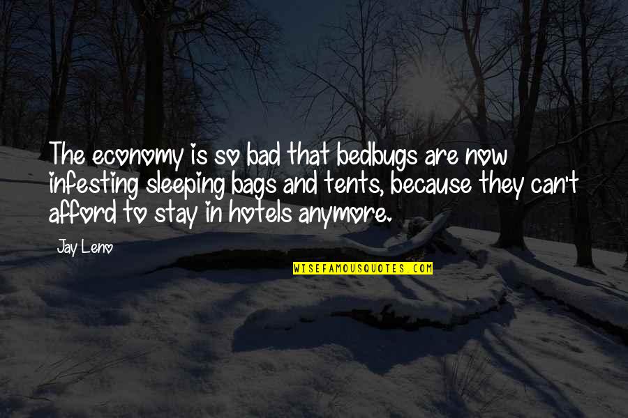 Bad Economy Quotes By Jay Leno: The economy is so bad that bedbugs are Bad Economy Quotes By Jay Leno: The economy is so bad that bedbugs are