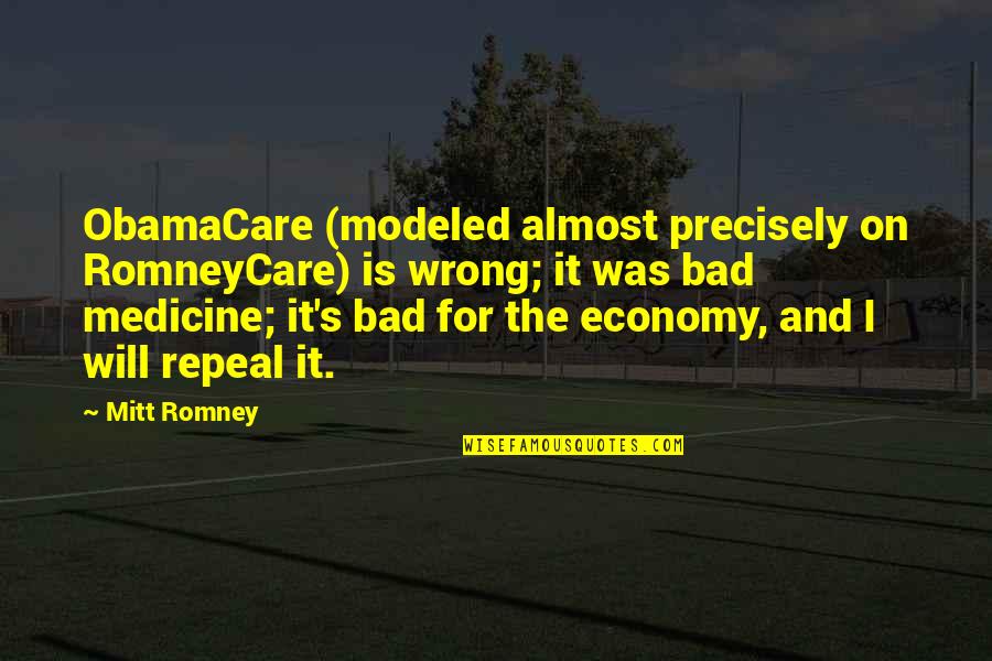 Bad Economy Quotes By Mitt Romney: ObamaCare (modeled almost precisely on RomneyCare) is wrong; Bad Economy Quotes By Mitt Romney: ObamaCare (modeled almost precisely on RomneyCare) is wrong;