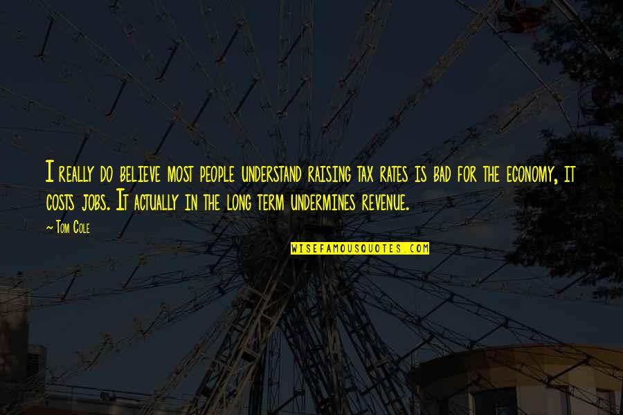 Bad Economy Quotes By Tom Cole: I really do believe most people understand raising Bad Economy Quotes By Tom Cole: I really do believe most people understand raising