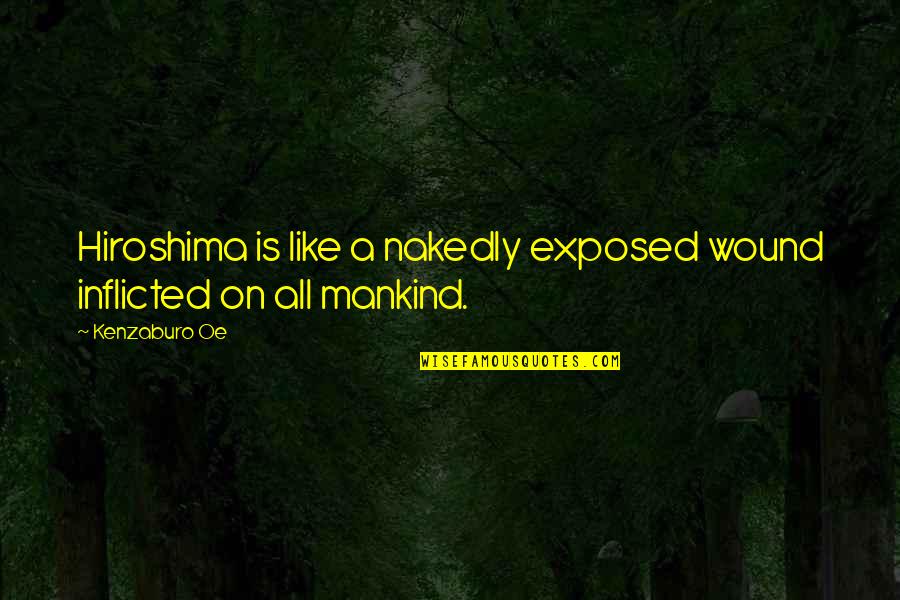 Bad Education Funny Quotes By Kenzaburo Oe: Hiroshima is like a nakedly exposed wound inflicted