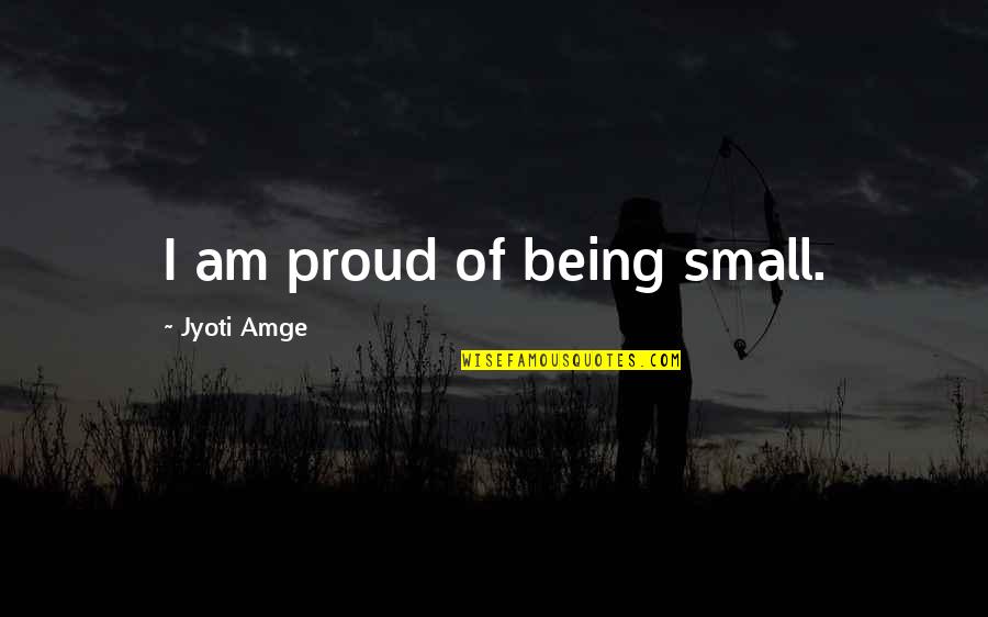 Bad Effects Of Money Quotes By Jyoti Amge: I am proud of being small.