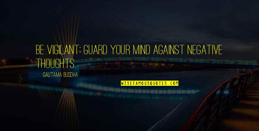 Bad Effects Of Smoking Quotes By Gautama Buddha: Be vigilant; guard your mind against negative thoughts.