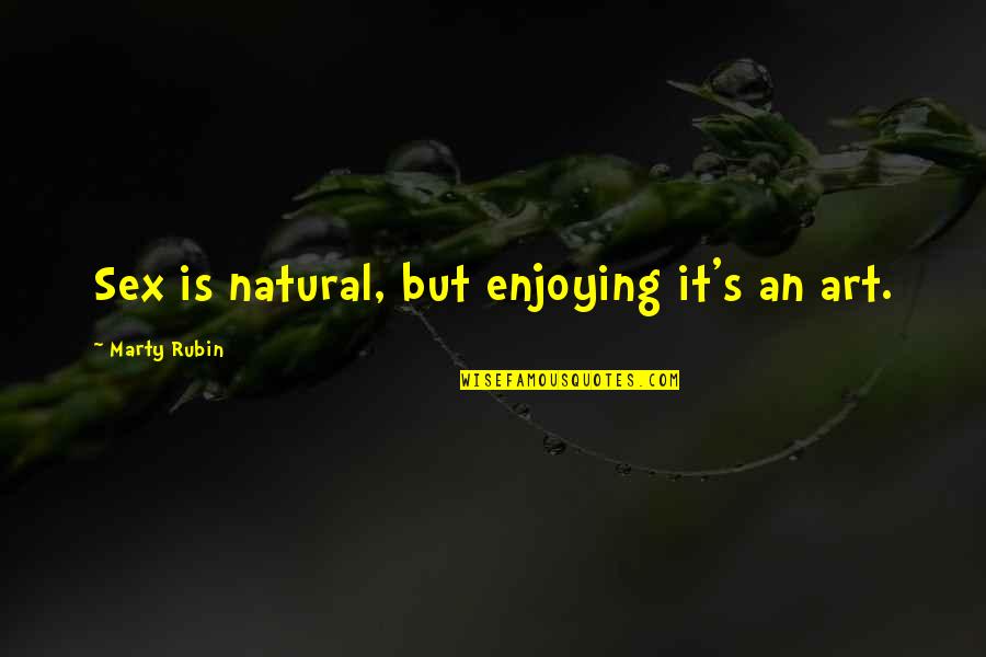 Bad Effects Of Social Media Quotes By Marty Rubin: Sex is natural, but enjoying it's an art. Bad Effects Of Social Media Quotes By Marty Rubin: Sex is natural, but enjoying it's an art.