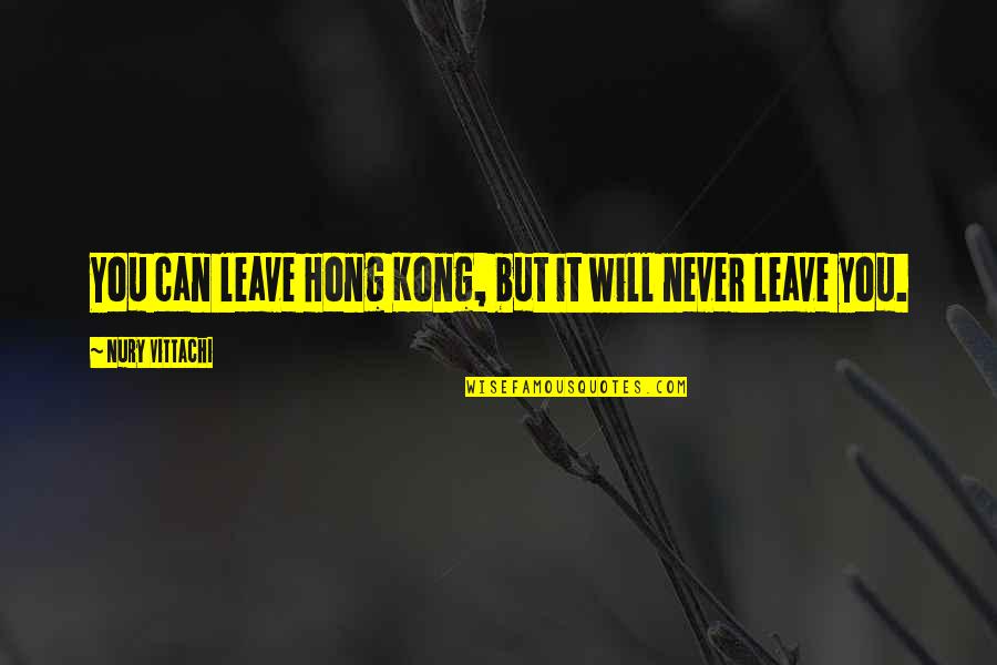Bad Eggs Quotes By Nury Vittachi: You can leave Hong Kong, but it will Bad Eggs Quotes By Nury Vittachi: You can leave Hong Kong, but it will