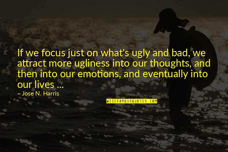 Bad Emotions Quotes By Jose N. Harris: If we focus just on what's ugly and