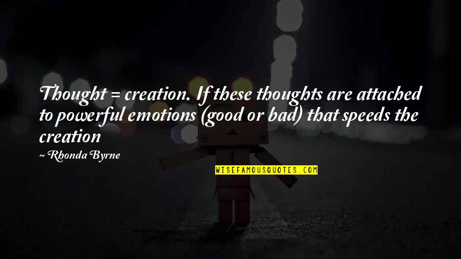 Bad Emotions Quotes By Rhonda Byrne: Thought = creation. If these thoughts are attached