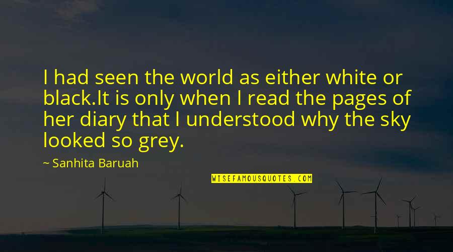 Bad Emotions Quotes By Sanhita Baruah: I had seen the world as either white