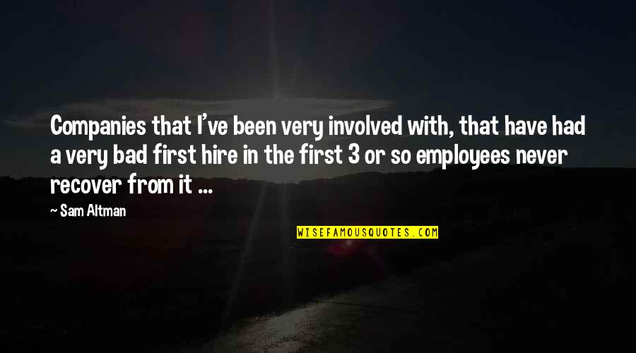 Bad Employee Quotes By Sam Altman: Companies that I've been very involved with, that Bad Employee Quotes By Sam Altman: Companies that I've been very involved with, that