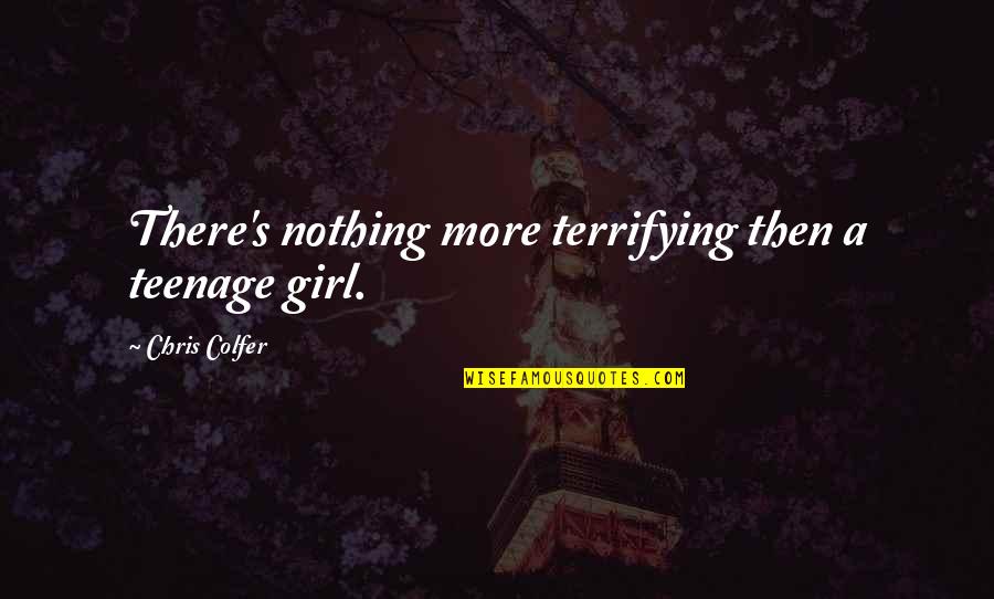 Bad Employer Quotes By Chris Colfer: There's nothing more terrifying then a teenage girl. Bad Employer Quotes By Chris Colfer: There's nothing more terrifying then a teenage girl.