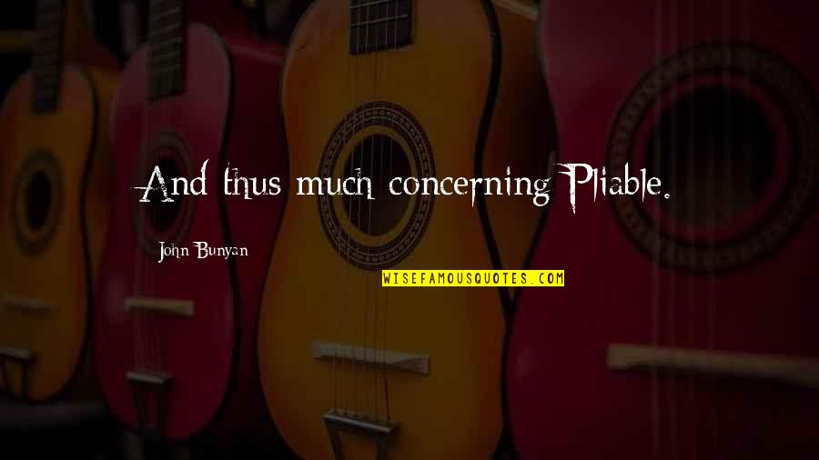 Bad Employer Quotes By John Bunyan: And thus much concerning Pliable. Bad Employer Quotes By John Bunyan: And thus much concerning Pliable.