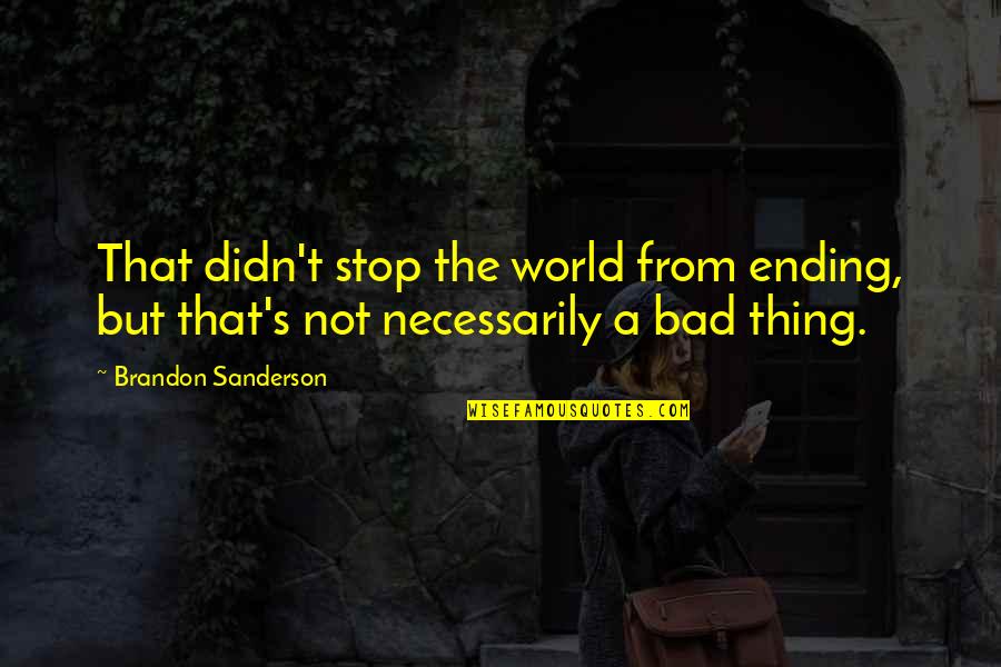 Bad Ending Quotes By Brandon Sanderson: That didn't stop the world from ending, but