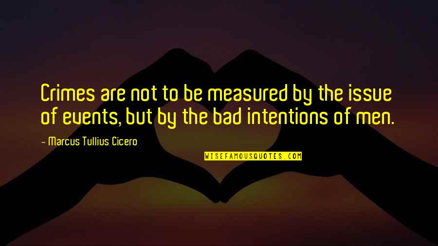 Bad Events Quotes By Marcus Tullius Cicero: Crimes are not to be measured by the