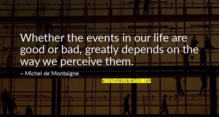 Bad Events Quotes By Michel De Montaigne: Whether the events in our life are good