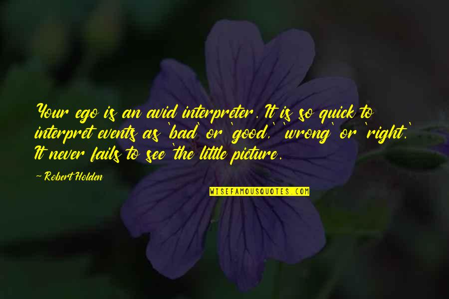 Bad Events Quotes By Robert Holden: Your ego is an avid interpreter. It is