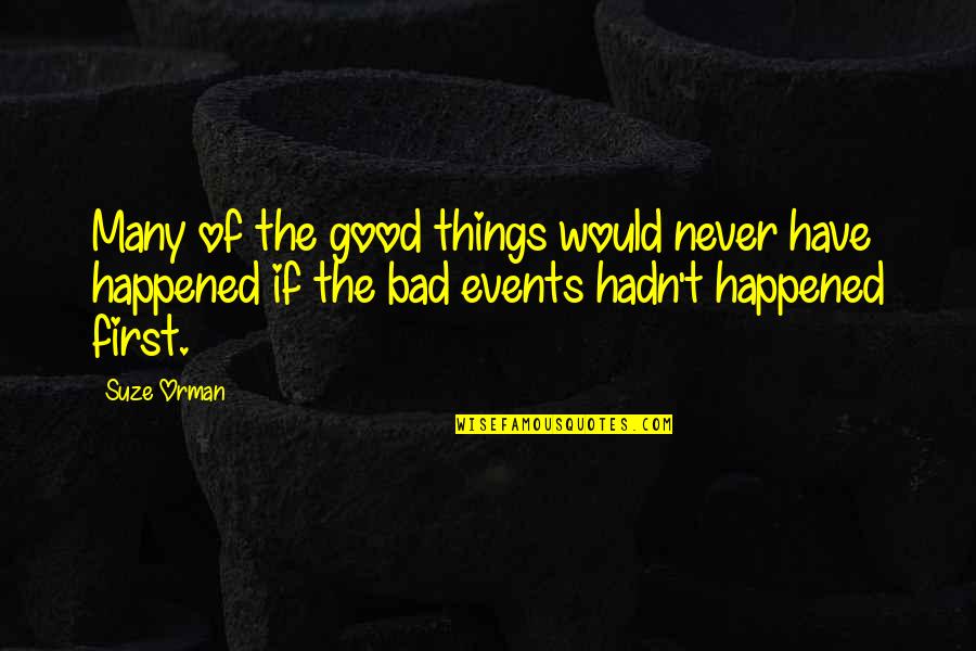 Bad Events Quotes By Suze Orman: Many of the good things would never have