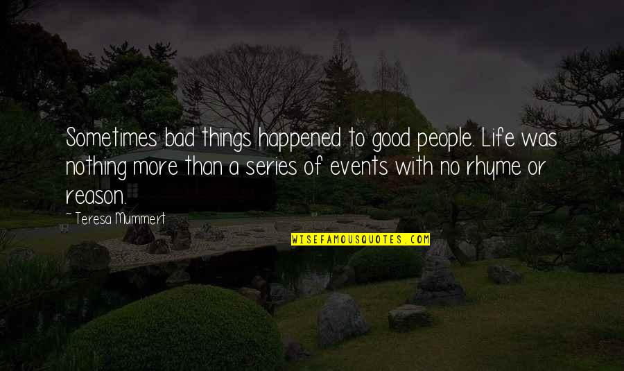 Bad Events Quotes By Teresa Mummert: Sometimes bad things happened to good people. Life