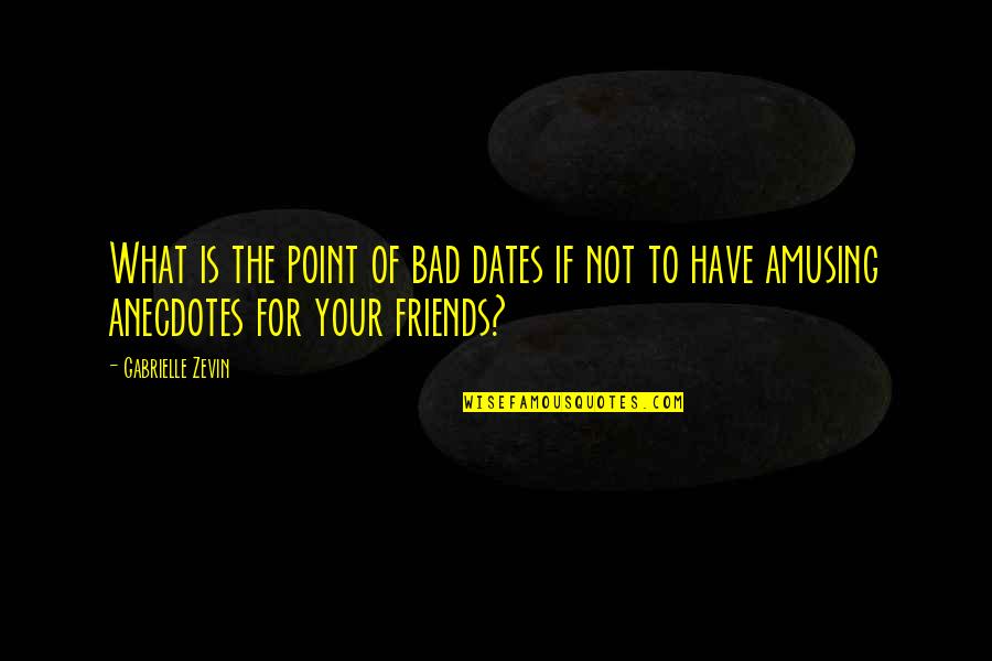 Bad Ex Friends Quotes By Gabrielle Zevin: What is the point of bad dates if