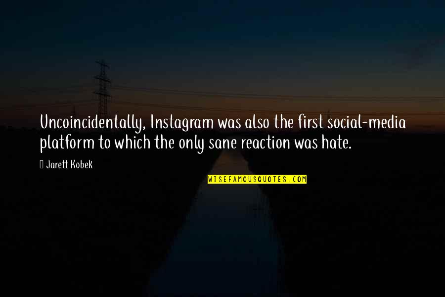 Bad Ex Girlfriends Quotes By Jarett Kobek: Uncoincidentally, Instagram was also the first social-media platform Bad Ex Girlfriends Quotes By Jarett Kobek: Uncoincidentally, Instagram was also the first social-media platform