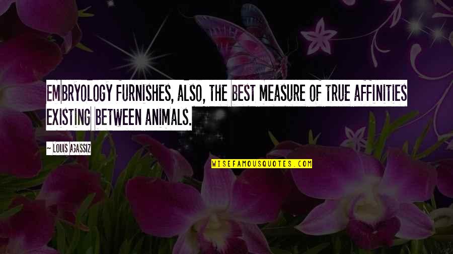 Bad Ex Girlfriends Quotes By Louis Agassiz: Embryology furnishes, also, the best measure of true Bad Ex Girlfriends Quotes By Louis Agassiz: Embryology furnishes, also, the best measure of true