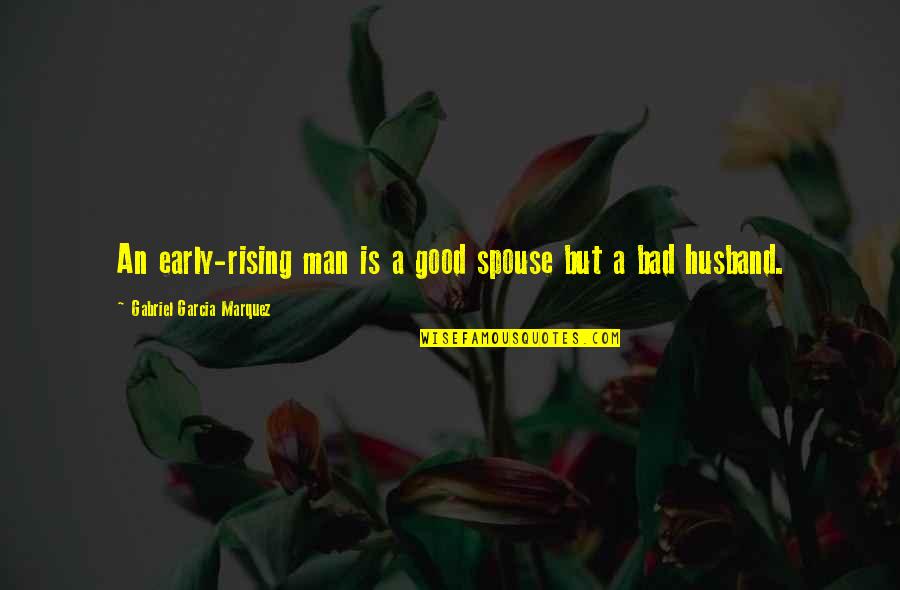 Bad Ex Husband Quotes By Gabriel Garcia Marquez: An early-rising man is a good spouse but