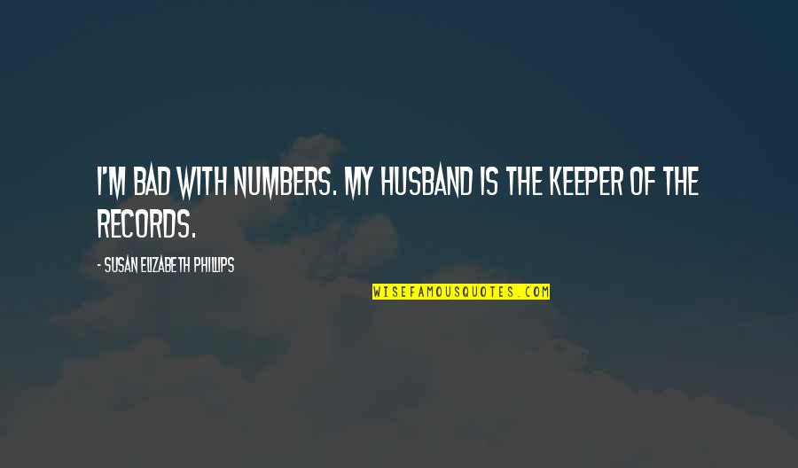 Bad Ex Husband Quotes By Susan Elizabeth Phillips: I'm bad with numbers. My husband is the