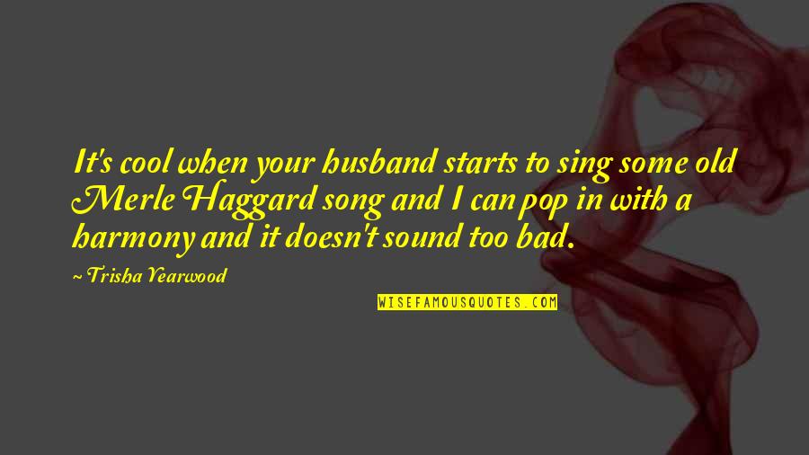 Bad Ex Husband Quotes By Trisha Yearwood: It's cool when your husband starts to sing Bad Ex Husband Quotes By Trisha Yearwood: It's cool when your husband starts to sing