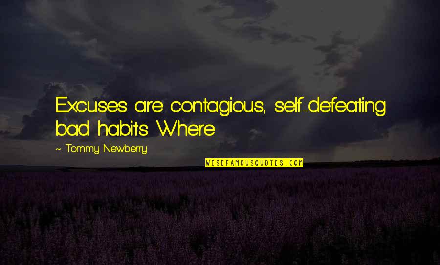Bad Excuses Quotes By Tommy Newberry: Excuses are contagious, self-defeating bad habits. Where Bad Excuses Quotes By Tommy Newberry: Excuses are contagious, self-defeating bad habits. Where