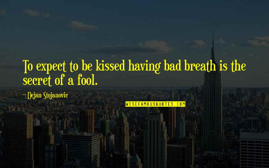 Bad Expectations Quotes By Dejan Stojanovic: To expect to be kissed having bad breath