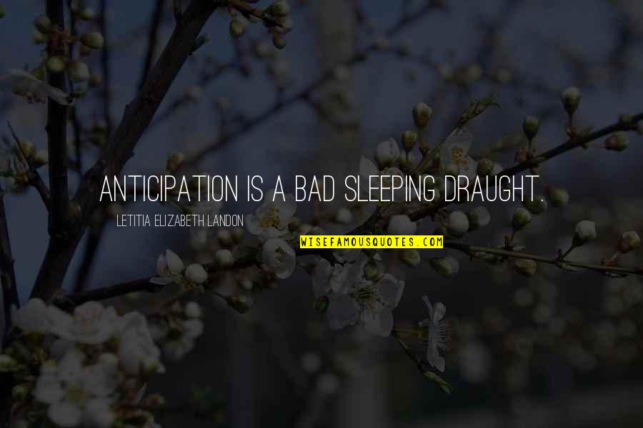 Bad Expectations Quotes By Letitia Elizabeth Landon: Anticipation is a bad sleeping draught.
