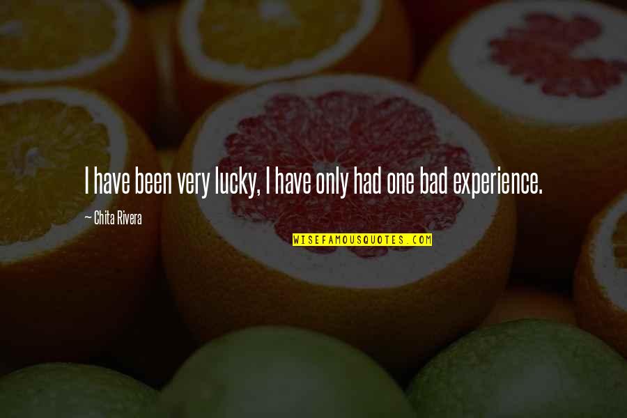 Bad Experience Quotes By Chita Rivera: I have been very lucky, I have only