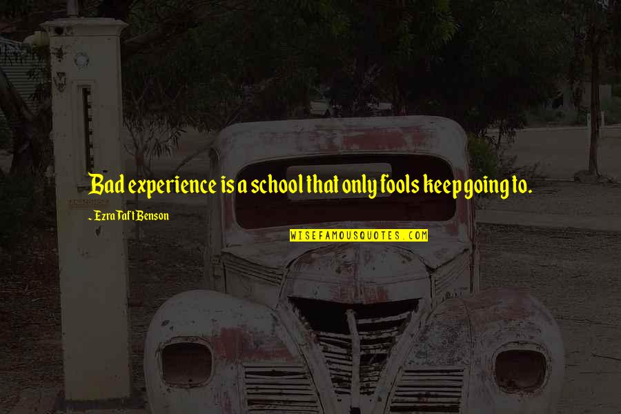 Bad Experience Quotes By Ezra Taft Benson: Bad experience is a school that only fools