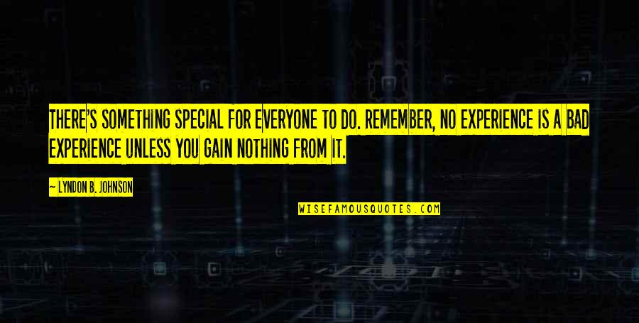 Bad Experience Quotes By Lyndon B. Johnson: There's something special for everyone to do. Remember,