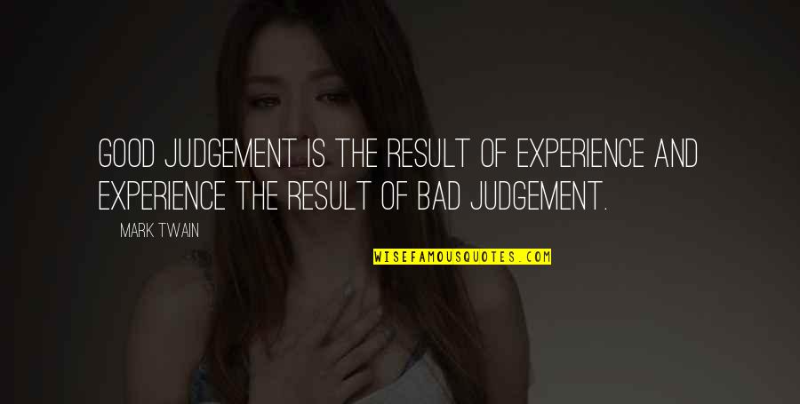 Bad Experience Quotes By Mark Twain: Good judgement is the result of experience and