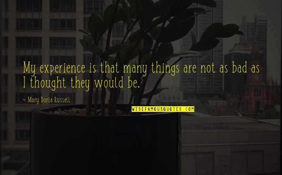 Bad Experience Quotes By Mary Doria Russell: My experience is that many things are not