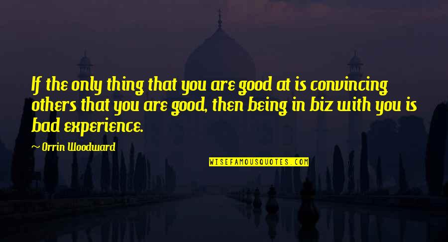Bad Experience Quotes By Orrin Woodward: If the only thing that you are good