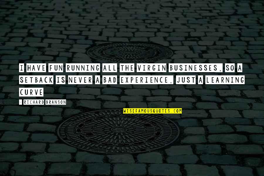 Bad Experience Quotes By Richard Branson: I have fun running all the Virgin businesses,