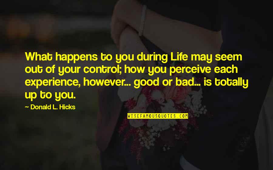 Bad Experiences In Life Quotes By Donald L. Hicks: What happens to you during Life may seem