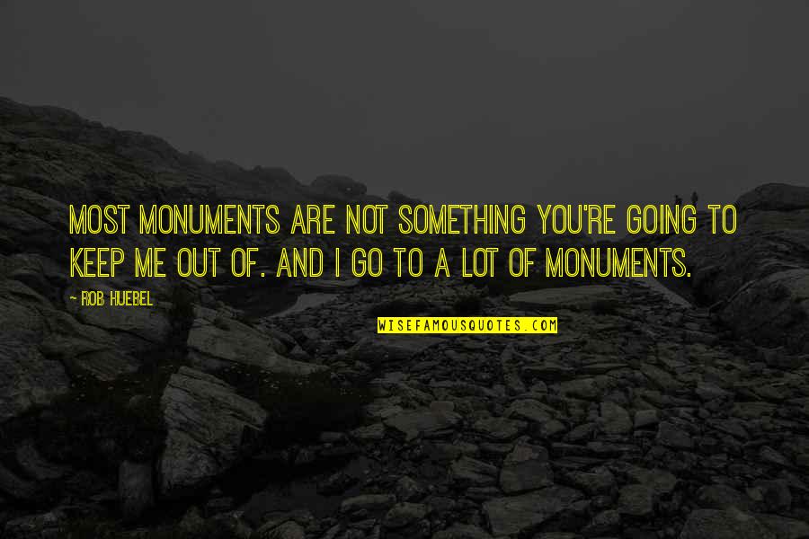 Bad Experiences In Life Quotes By Rob Huebel: Most monuments are not something you're going to