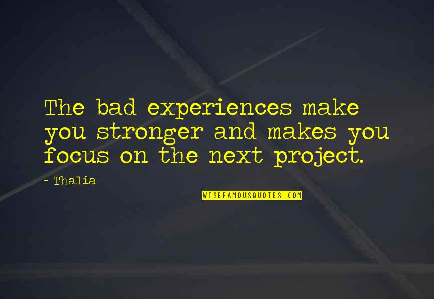 Bad Experiences Make You Stronger Quotes By Thalia: The bad experiences make you stronger and makes