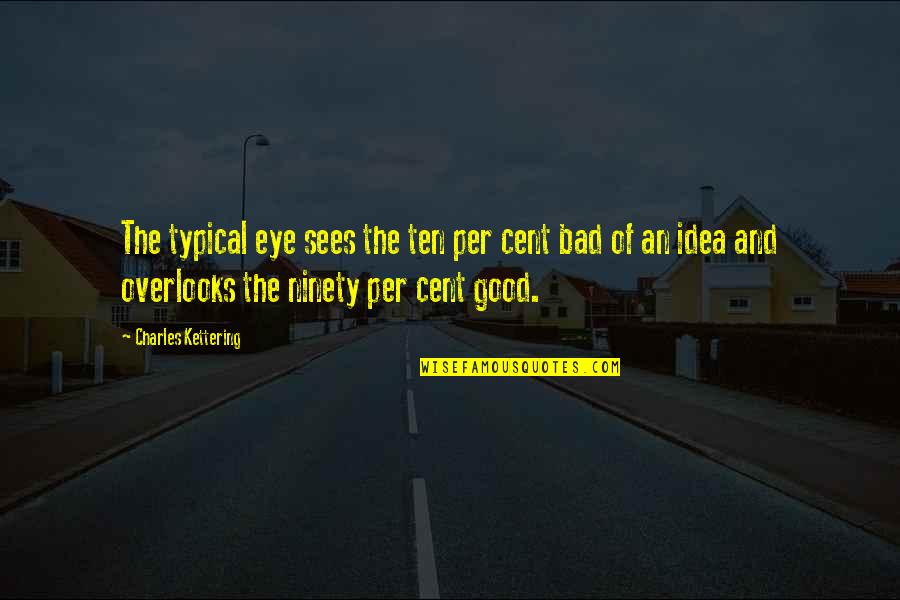 Bad Eye Quotes By Charles Kettering: The typical eye sees the ten per cent