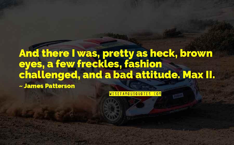 Bad Eye Quotes By James Patterson: And there I was, pretty as heck, brown