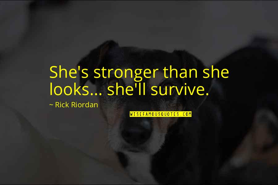 Bad Eye Quotes By Rick Riordan: She's stronger than she looks... she'll survive.