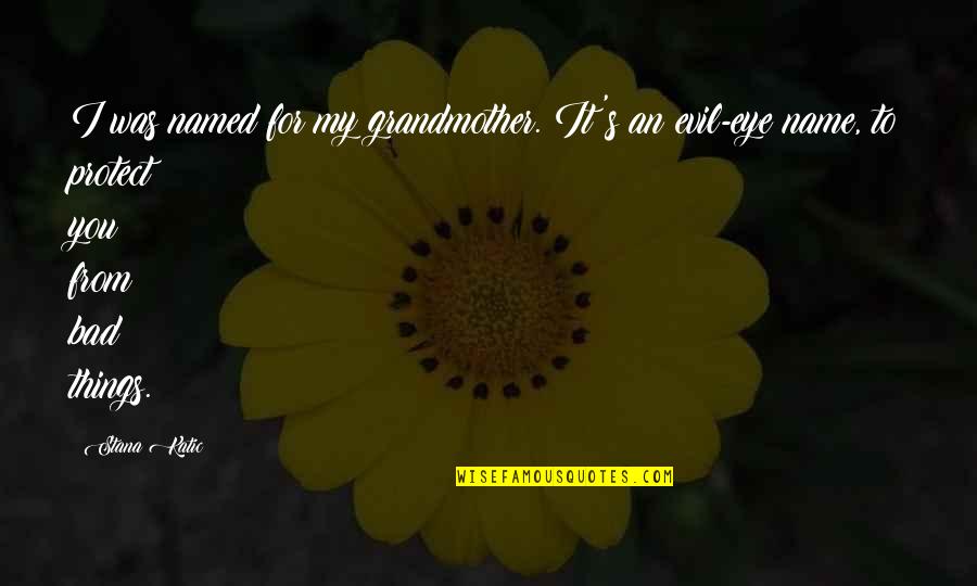 Bad Eye Quotes By Stana Katic: I was named for my grandmother. It's an