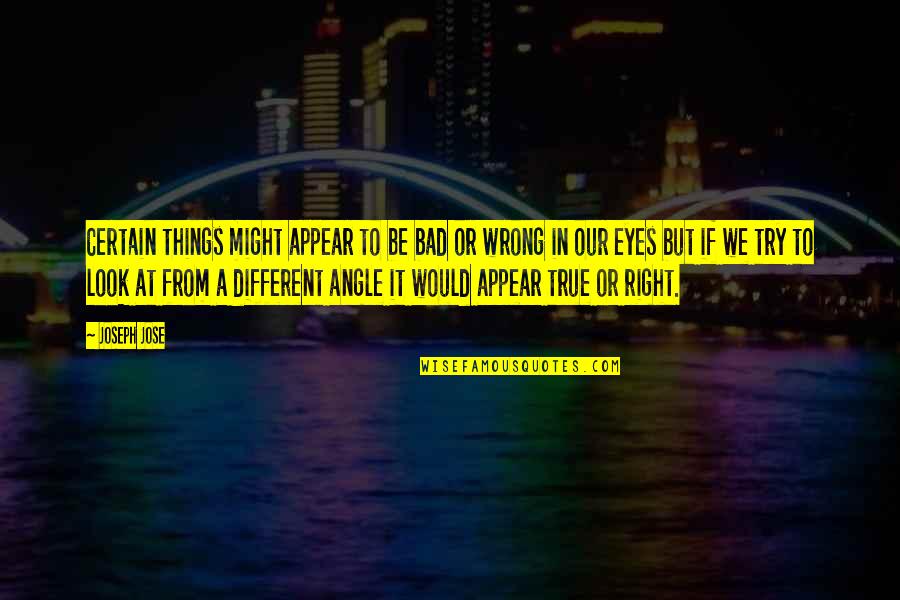 Bad Eyes Quotes By Joseph Jose: Certain things might appear to be bad or