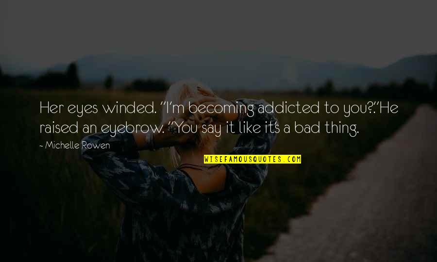 Bad Eyes Quotes By Michelle Rowen: Her eyes winded. "I'm becoming addicted to you?."He