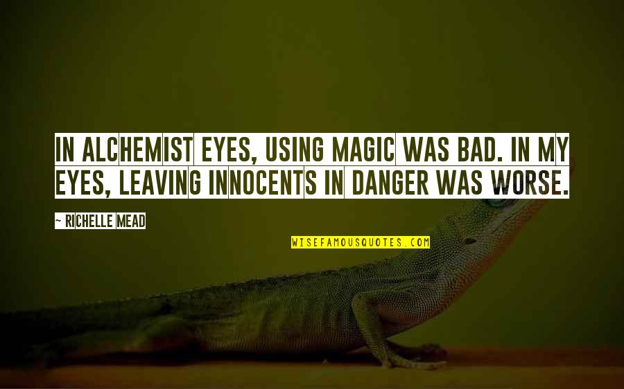 Bad Eyes Quotes By Richelle Mead: In Alchemist eyes, using magic was bad. In