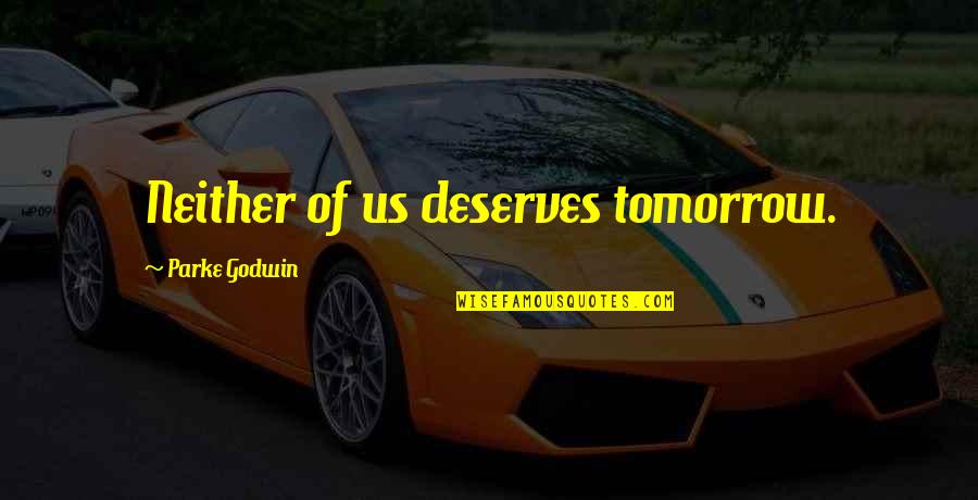 Bad Facts Make Bad Law Quotes By Parke Godwin: Neither of us deserves tomorrow. Bad Facts Make Bad Law Quotes By Parke Godwin: Neither of us deserves tomorrow.