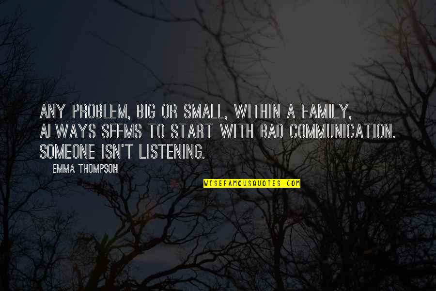 Bad Family Quotes By Emma Thompson: Any problem, big or small, within a family,