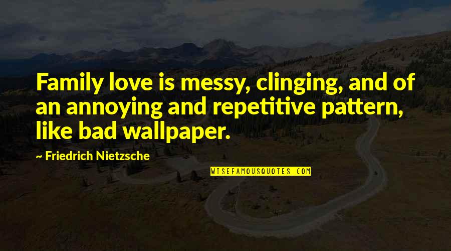 Bad Family Quotes By Friedrich Nietzsche: Family love is messy, clinging, and of an