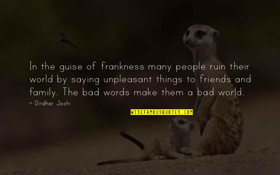Bad Family Quotes By Girdhar Joshi: In the guise of frankness many people ruin